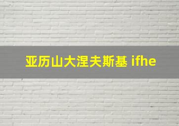 亚历山大涅夫斯基 ifhe